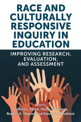 Race and Culturally Responsive Inquiry in Education: Improving Research, Evaluation, and Assessment by Hood, Stafford L.