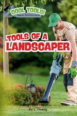 Tools of a Landscaper: A Beginner Nonfiction Book by Hoenig, Leah