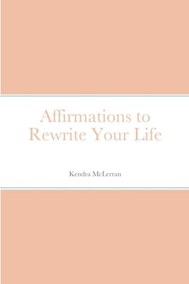 Affirmations to Rewrite Your Life by McLerran, Kendra