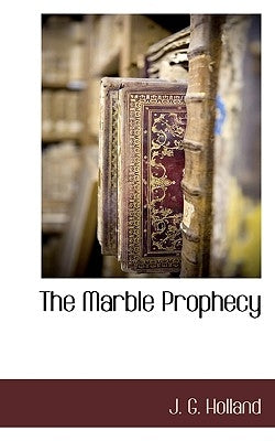 The Marble Prophecy by Holland, J. G.