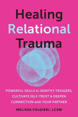 Healing Relational Trauma: Powerful Skills to Identify Triggers, Cultivate Self-Trust, and Deepen Connection with Your Partner by Fulgieri, Melissa