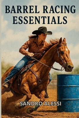 Barrel Racing Essentials: A Beginner's Guide to the Pattern by Alessi, Sandro