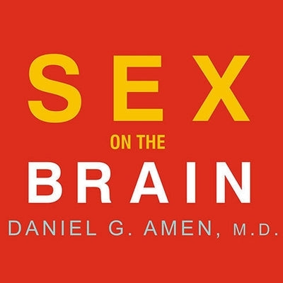 Sex on the Brain: 12 Lessons to Enhance Your Love Life by Amen, Daniel G.