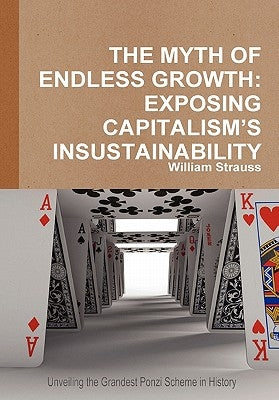 The Myth of Endless Growth: Exposing Capitalism's Insustainability by Strauss, William