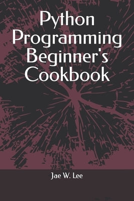 Python Programming Beginner's Cookbook by Lee, Jae W.