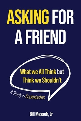 Asking for a Friend: What We All Think but Think We Shouldn't by Mesaeh, Bill