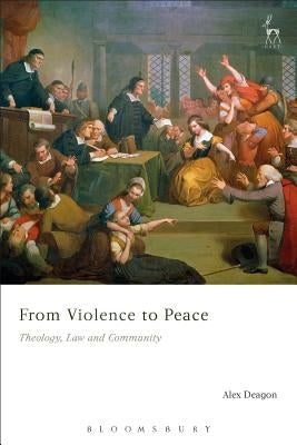 From Violence to Peace Theology, Law and Community by Deagon, Alex