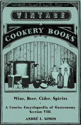 Wine, Beer, Cider, Spirits - A Concise Encyclopædia of Gastronomy - Section VIII. by Simon, André L.