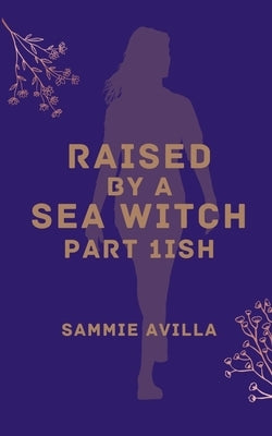 Raised by a Sea Witch Part 1ish by Avilla, Sammie