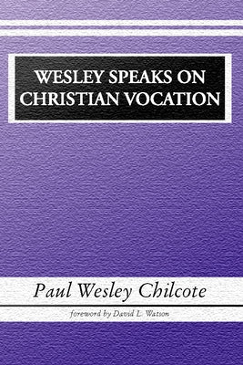 Wesley Speaks on Christian Vocation by Chilcote, Paul W.
