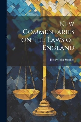 New Commentaries on the Laws of England by Stephen, Henry John