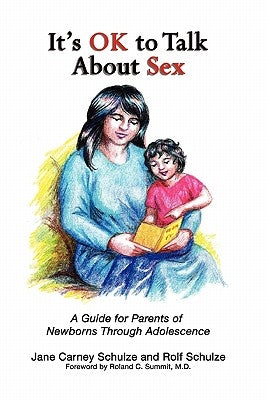 It's OK To Talk About Sex: A Guide for Parents of Newborns through Adolescence by Schulze, Rolf