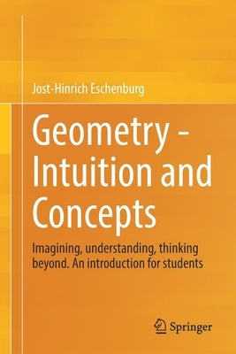 Geometry - Intuition and Concepts: Imagining, Understanding, Thinking Beyond. an Introduction for Students by Eschenburg, Jost-Hinrich