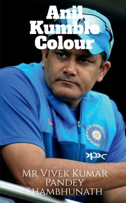 Anil Kumble Colour by Pandey Shambhunath, Vivek Kumar