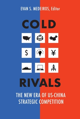 Cold Rivals: The New Era of US-China Strategic Competition by Medeiros, Evan S.