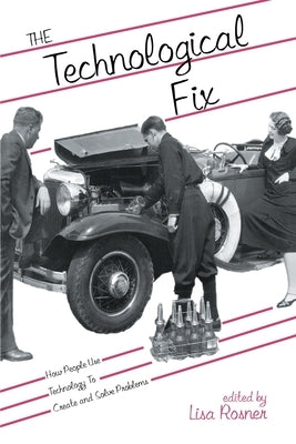 The Technological Fix: How People Use Technology to Create and Solve Problems by Rosner, Lisa