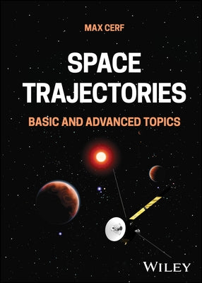 Space Trajectories: Basic and Advanced Topics by Cerf, Max