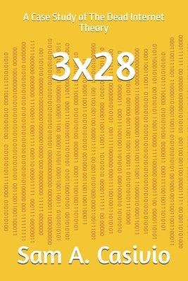 3x28: A Case Study of The Dead Internet Theory by Casivio, Sam A.