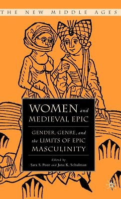 Women and the Medieval Epic: Gender, Genre, and the Limits of Epic Masculinity by Poor, S.