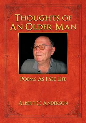 Thoughts of an Older Man: Poems As I See Life by Anderson, Albert C.