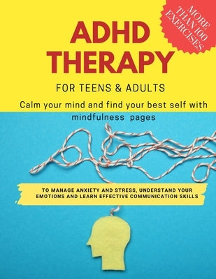ADHD theraphy for teens and adults - Calm your mind and find your best self with mindfulness pages. to Manage Anxiety and Stress, Understand Your Emot by Art, Damed