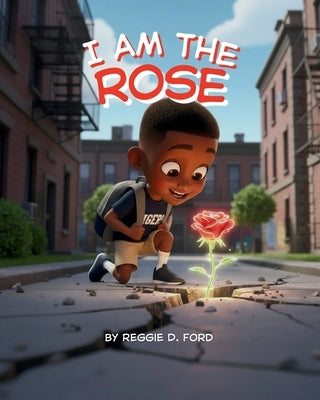 I Am the Rose by Ford, Reggie D.