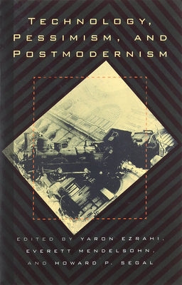 Technology, Pessimism, and Postmodernism by Ezrahi, Yaron