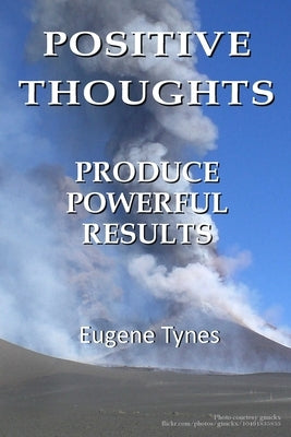 Positive thoughts produce powerful results by Tynes, Eugene Tracy