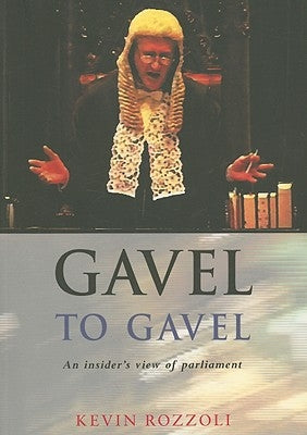 Gavel to Gavel: An Insider's View of Parliament by Rozzoli, Kevin