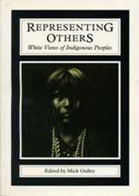 Representing Others: White Views of Indigenous Peoples by Gidley, Mick