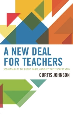 A New Deal for Teachers: Accountability the Public Wants, Authority the Teachers Need by Johnson, Curtis