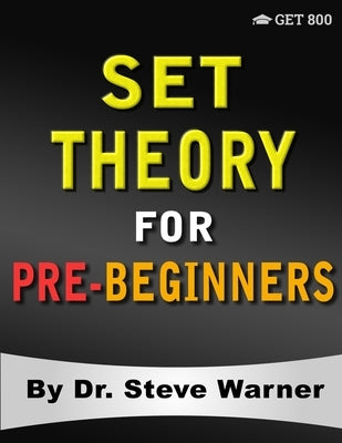 Set Theory for Pre-Beginners: An Elementary Introduction to Sets, Relations, Partitions, Functions, Equinumerosity, Logic, Axiomatic Set Theory, Ord by Warner, Steve