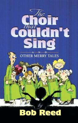 The Choir That Couldn't Sing by Reed, Bob