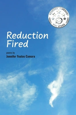 Reduction Fired: concise, quiet, and intense poems voiced over vibrant scenes of nature - reflections to ripple through the mind by Yeates Camara, Jennifer