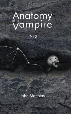 Anatomy of a Vampire: 1912 by Matthias, John
