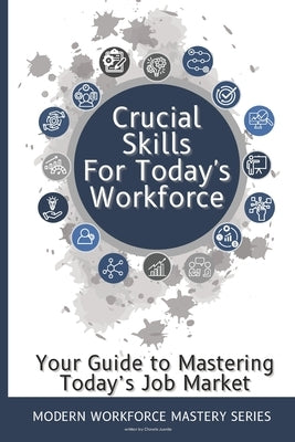 Crucial Skills for Today's Workforce: Re-enter the Workplace with Skills by Juanita, Chavela