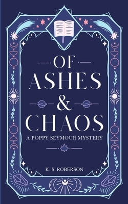 Of Ashes and Chaos by Roberson, K. S.