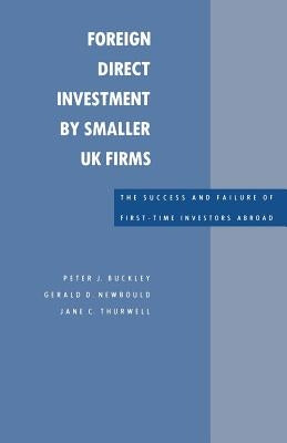 Foreign Direct Investment by Smaller UK Firms: The Success and Failure of First-Time Investors Abroad by Buckley, Peter J.