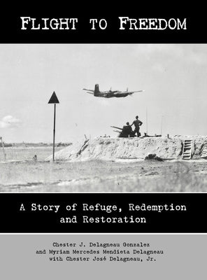 Flight to Freedom: A Story of Refuge, Redemption and Restoration by Delagneau, Chester