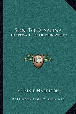Son to Susanna: The Private Life of John Wesley by Harrison, G. Elsie