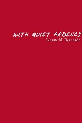 With Quiet Ardency by Bernardo, Lianne