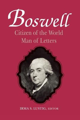 Boswell: Citizen of the World, Man of Letters by Lustig, Irma S.