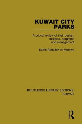 Kuwait City Parks: A Critical Review of their Design, Facilities, Programs and Management by Al-Mutawa, Subhi Abdullah