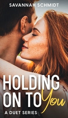 Holding On To You - A Duet Series (Collector's Edition) by Schmidt, Savannah