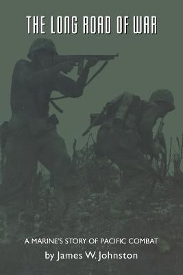 The Long Road of War: A Marine's Story of Pacific Combat by Johnston, James W.