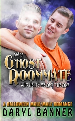 My Ghost Roommate (Who Helps Me Get The Guy): A Halloween Male/Male Romance by McKinney, Eric