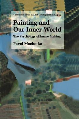 Painting and Our Inner World: The Psychology of Image Making by Machotka, Pavel