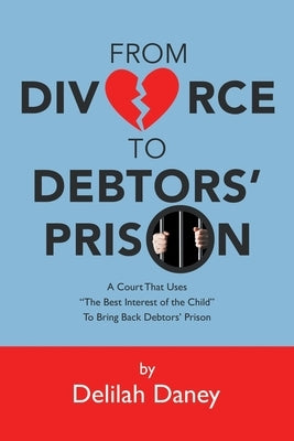 From Divorce to Debtors' Prison: A Court That Uses The Best Interest of the Child to Bring Back Debtors' Prison by Daney, Delilah