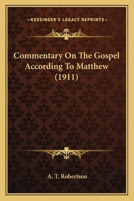 Commentary On The Gospel According To Matthew (1911) by Robertson, A. T.