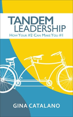 Tandem Leadership: How Your #2 Can Make You #1 by Catalano, Gina